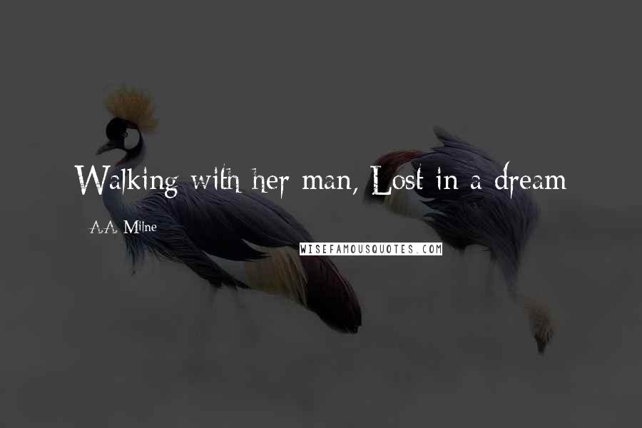 A.A. Milne Quotes: Walking with her man, Lost in a dream