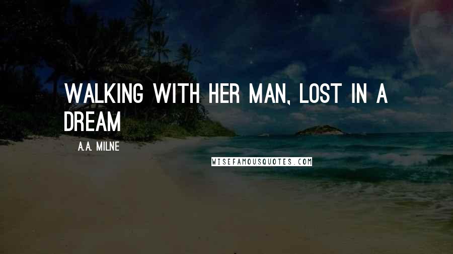 A.A. Milne Quotes: Walking with her man, Lost in a dream