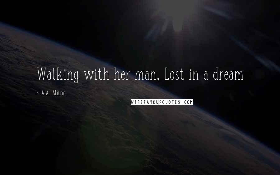 A.A. Milne Quotes: Walking with her man, Lost in a dream