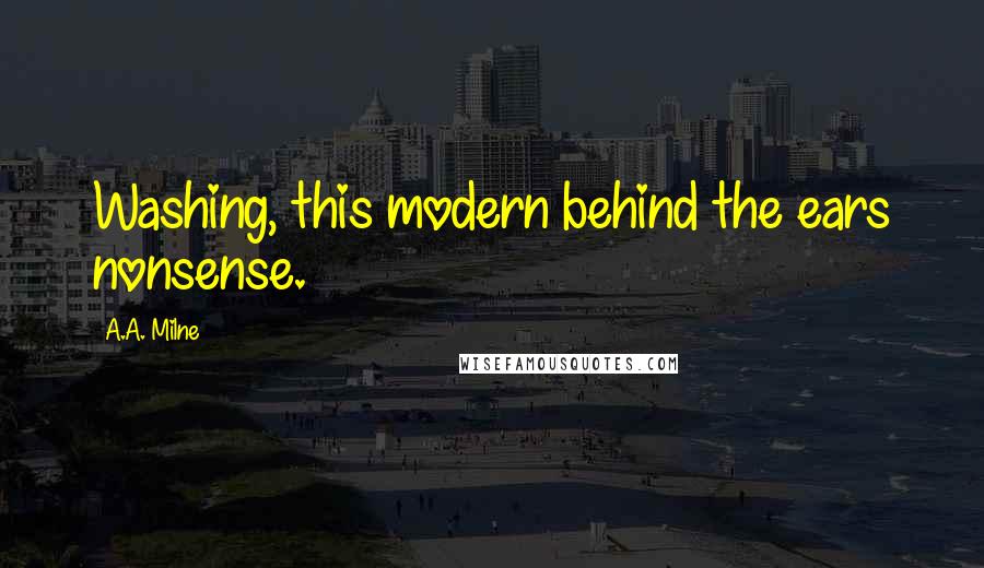 A.A. Milne Quotes: Washing, this modern behind the ears nonsense.