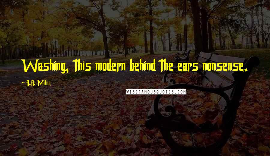 A.A. Milne Quotes: Washing, this modern behind the ears nonsense.