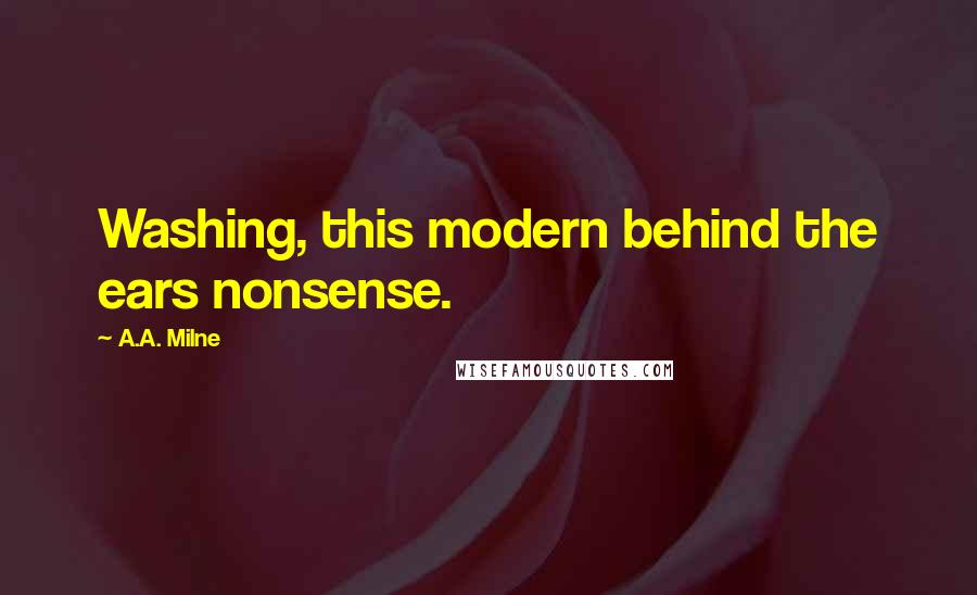 A.A. Milne Quotes: Washing, this modern behind the ears nonsense.