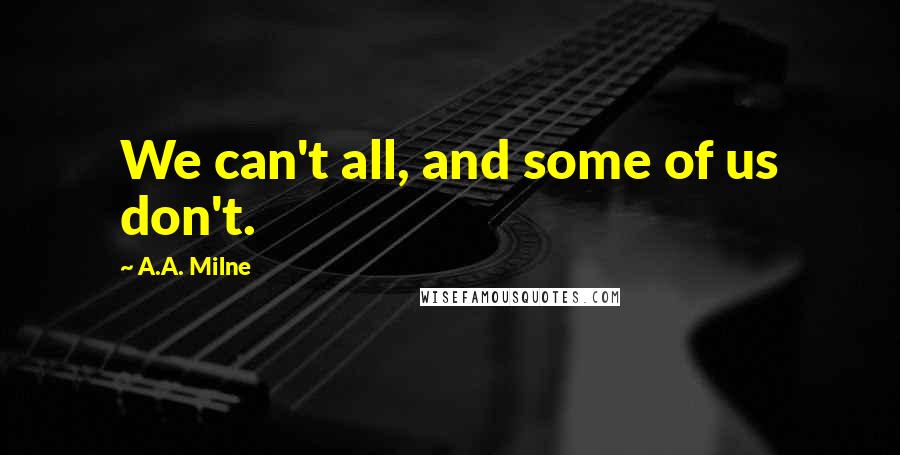 A.A. Milne Quotes: We can't all, and some of us don't.