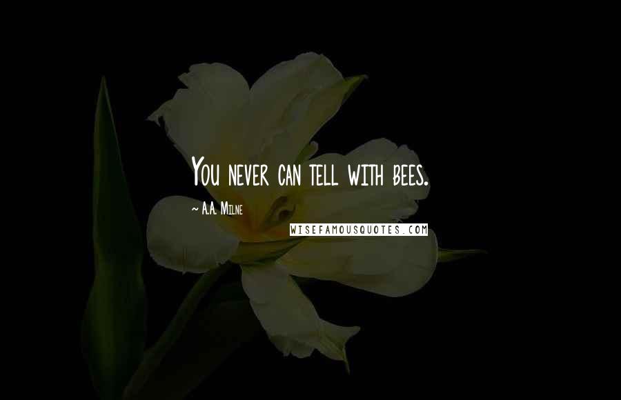 A.A. Milne Quotes: You never can tell with bees.