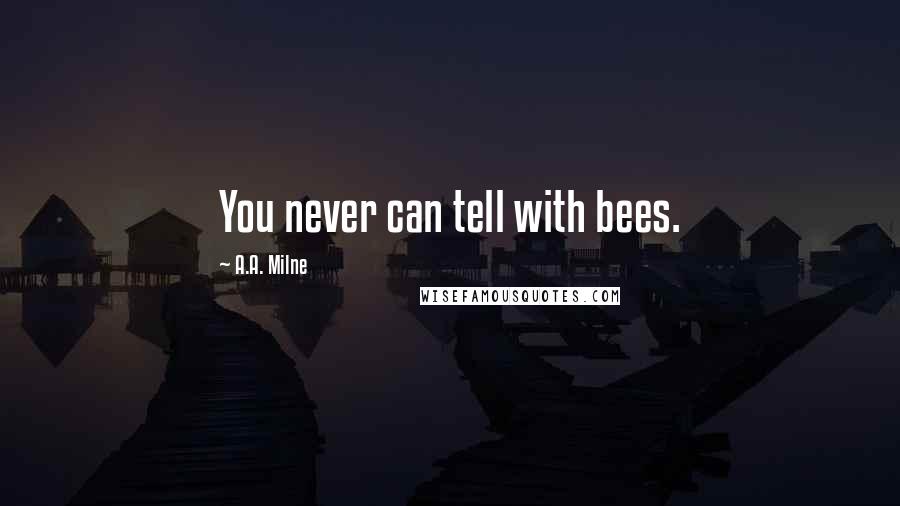 A.A. Milne Quotes: You never can tell with bees.