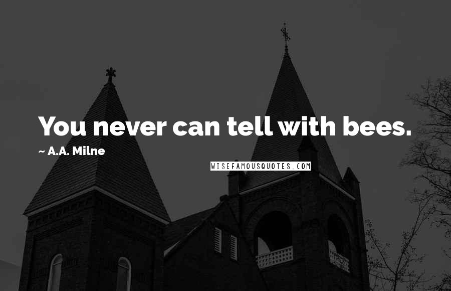 A.A. Milne Quotes: You never can tell with bees.