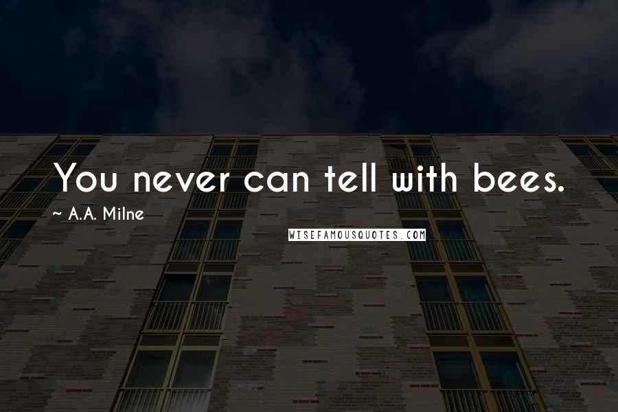 A.A. Milne Quotes: You never can tell with bees.