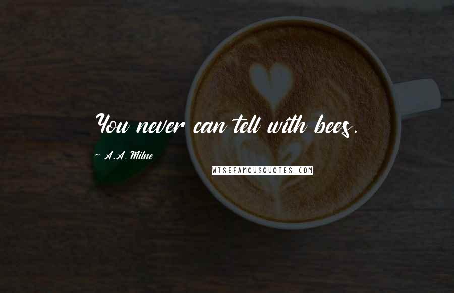 A.A. Milne Quotes: You never can tell with bees.