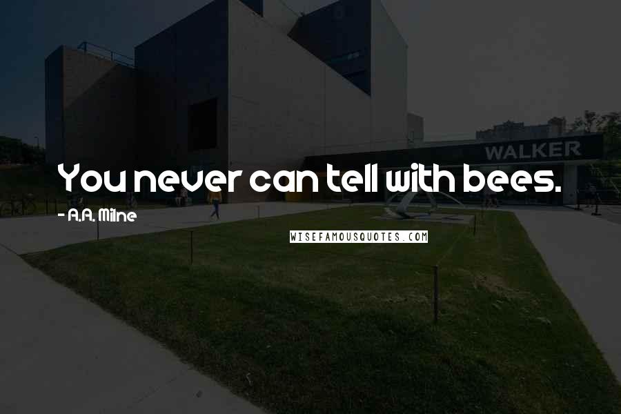 A.A. Milne Quotes: You never can tell with bees.