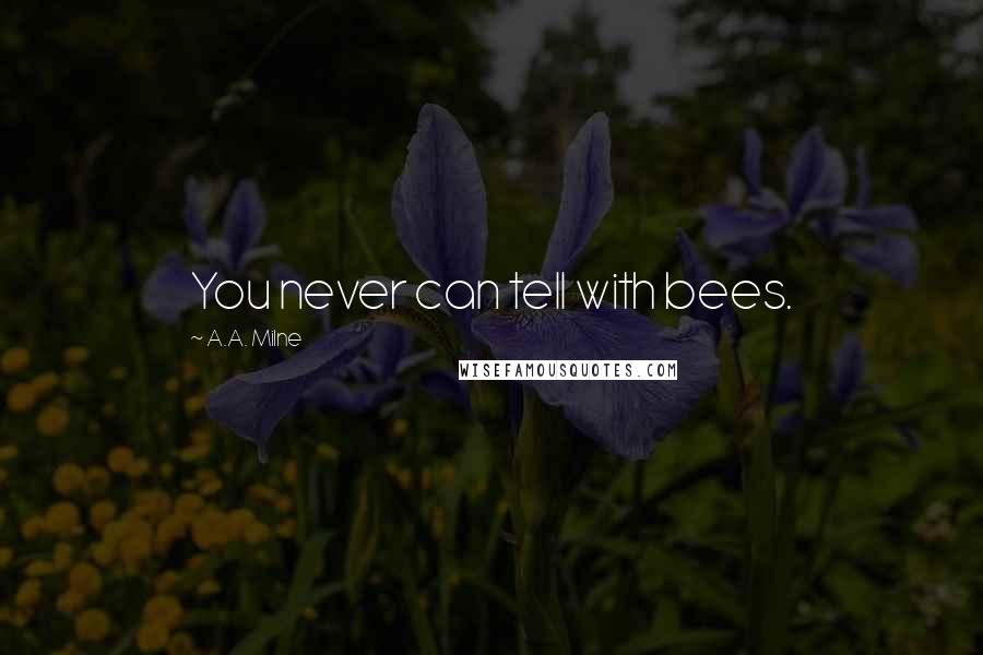 A.A. Milne Quotes: You never can tell with bees.
