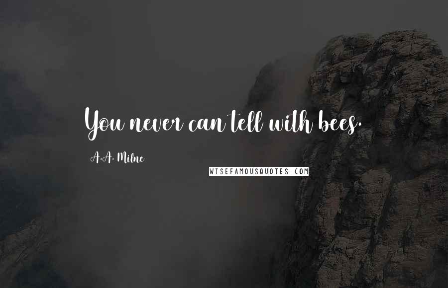 A.A. Milne Quotes: You never can tell with bees.
