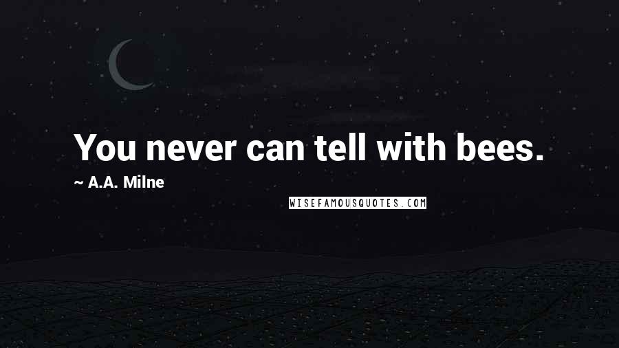 A.A. Milne Quotes: You never can tell with bees.