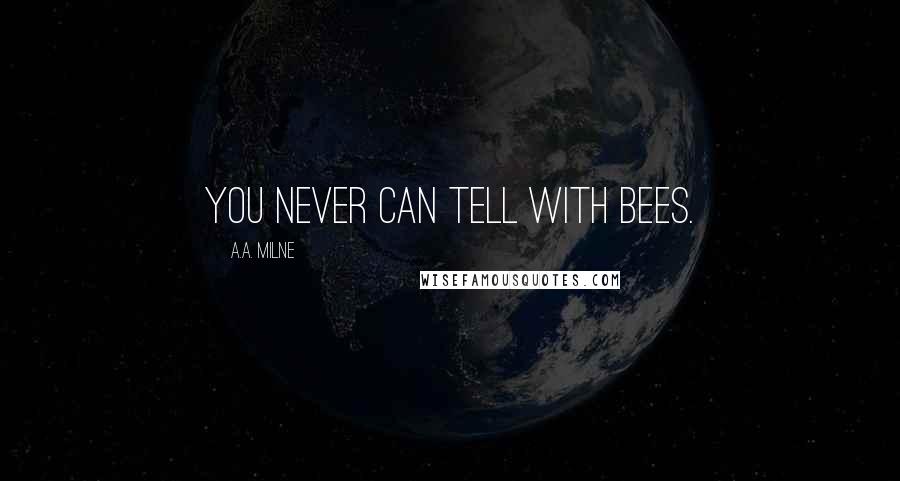 A.A. Milne Quotes: You never can tell with bees.