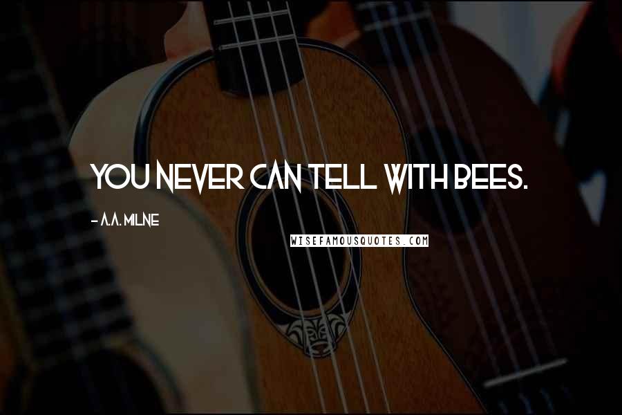 A.A. Milne Quotes: You never can tell with bees.