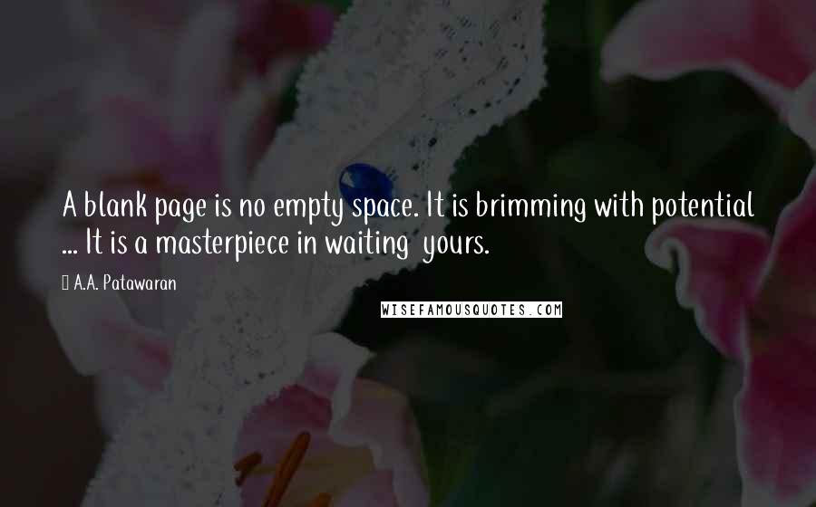 A.A. Patawaran Quotes: A blank page is no empty space. It is brimming with potential ... It is a masterpiece in waiting yours.