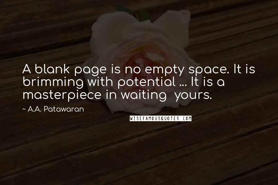 A.A. Patawaran Quotes: A blank page is no empty space. It is brimming with potential ... It is a masterpiece in waiting  yours.