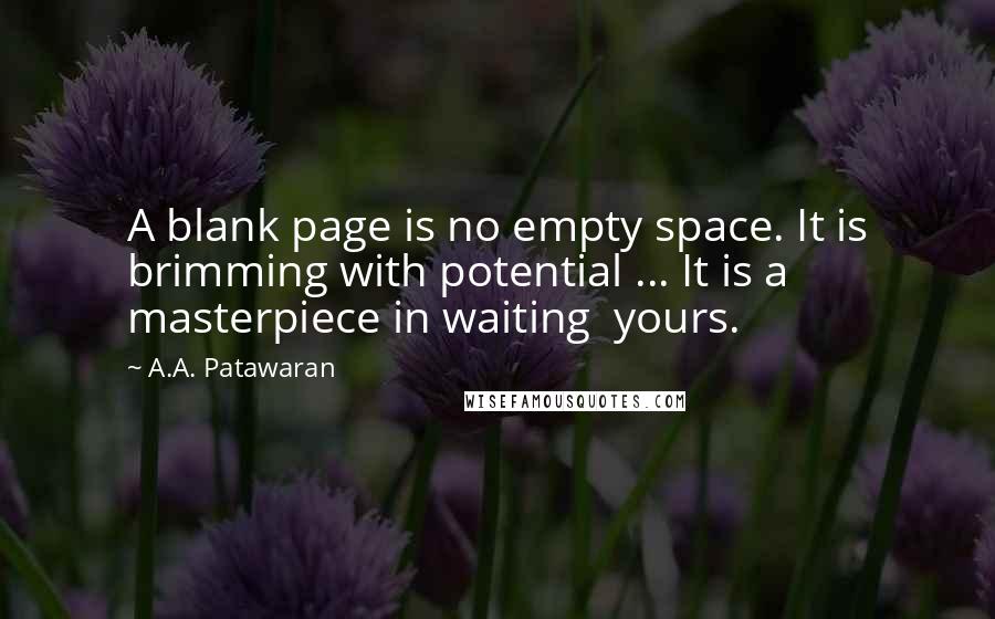 A.A. Patawaran Quotes: A blank page is no empty space. It is brimming with potential ... It is a masterpiece in waiting  yours.