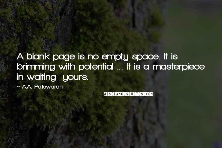 A.A. Patawaran Quotes: A blank page is no empty space. It is brimming with potential ... It is a masterpiece in waiting  yours.