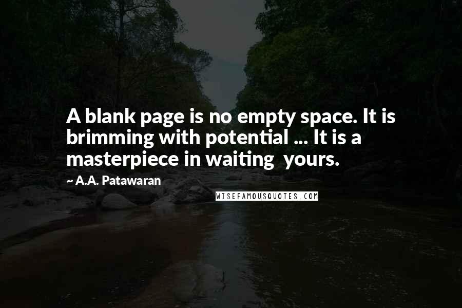 A.A. Patawaran Quotes: A blank page is no empty space. It is brimming with potential ... It is a masterpiece in waiting  yours.