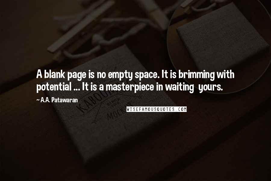 A.A. Patawaran Quotes: A blank page is no empty space. It is brimming with potential ... It is a masterpiece in waiting  yours.