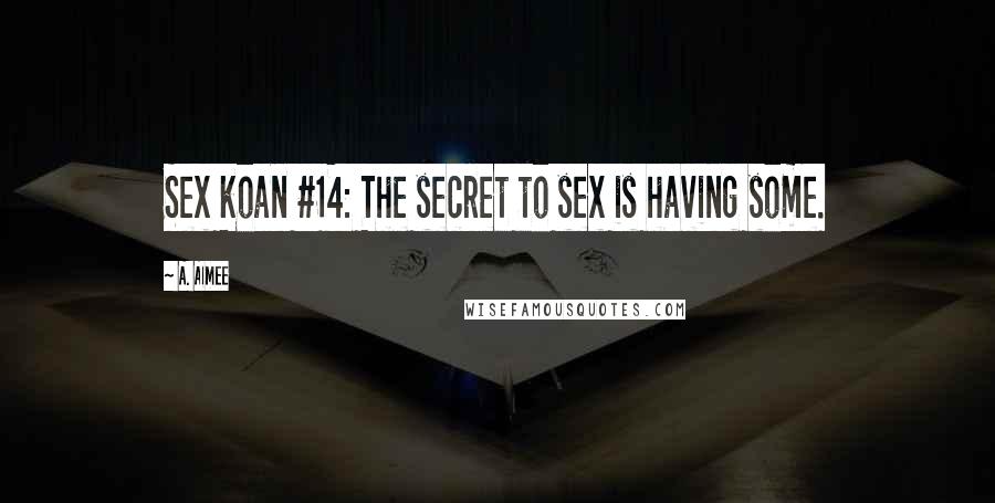 A. Aimee Quotes: Sex koan #14: The secret to sex is having some.