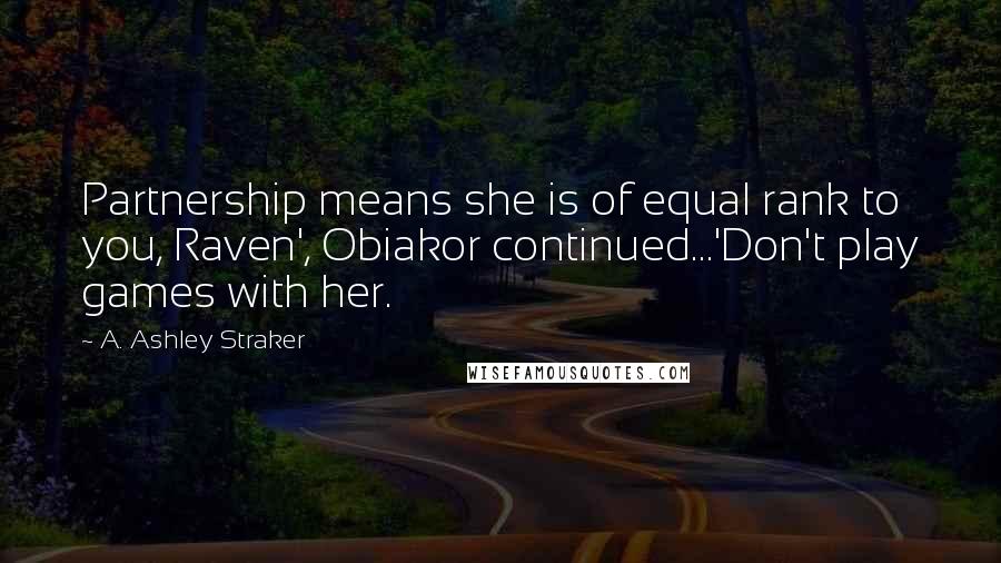 A. Ashley Straker Quotes: Partnership means she is of equal rank to you, Raven', Obiakor continued...'Don't play games with her.