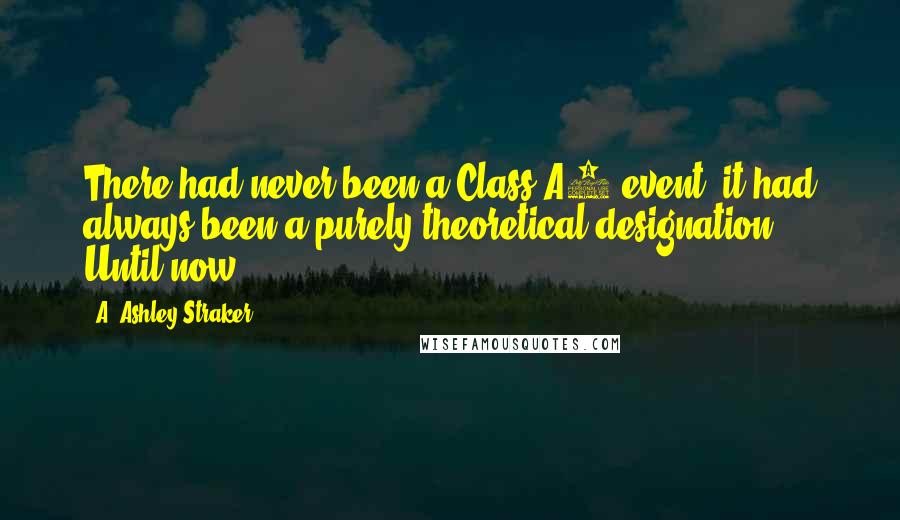 A. Ashley Straker Quotes: There had never been a Class A1 event; it had always been a purely theoretical designation. Until now.