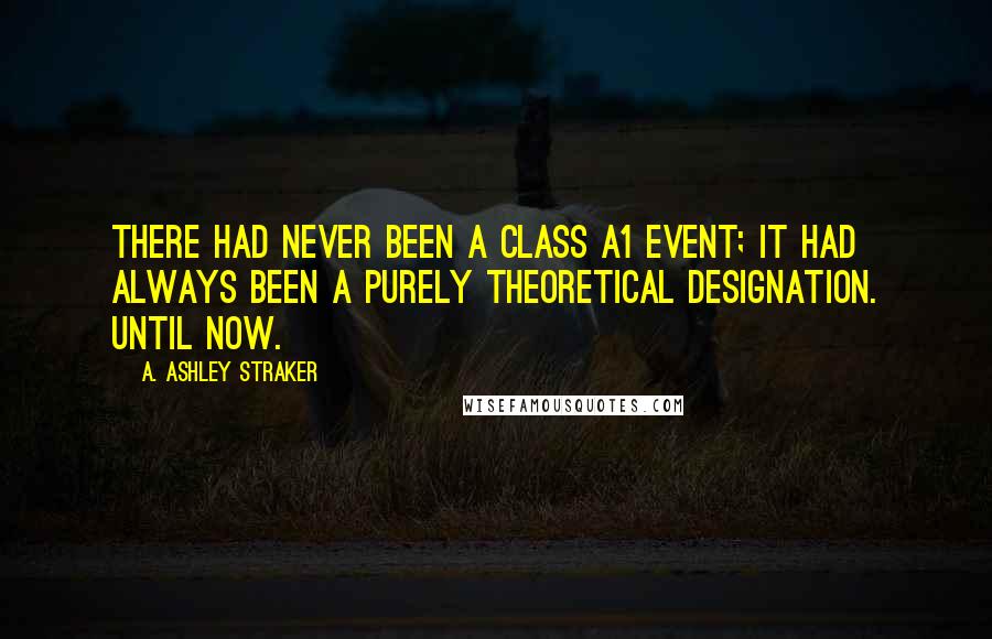 A. Ashley Straker Quotes: There had never been a Class A1 event; it had always been a purely theoretical designation. Until now.