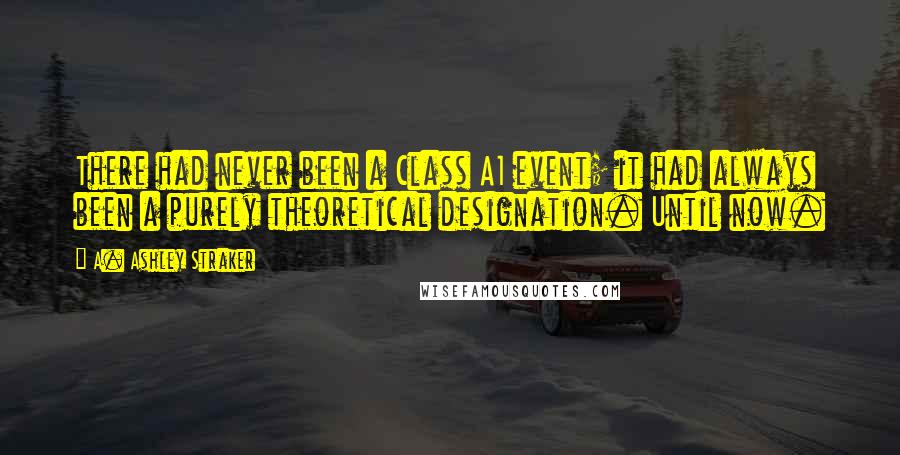 A. Ashley Straker Quotes: There had never been a Class A1 event; it had always been a purely theoretical designation. Until now.