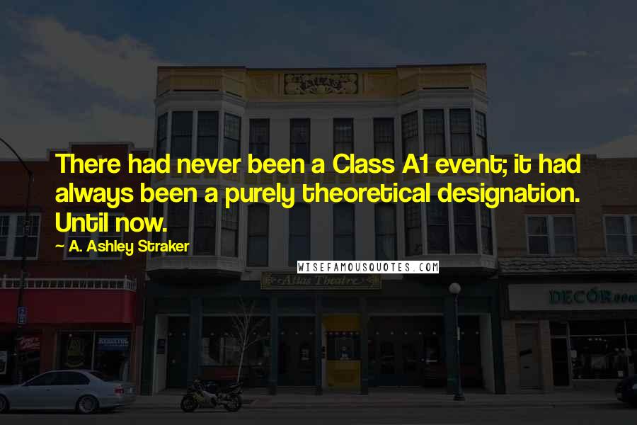 A. Ashley Straker Quotes: There had never been a Class A1 event; it had always been a purely theoretical designation. Until now.