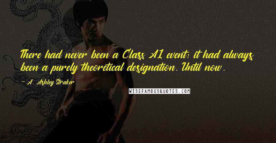 A. Ashley Straker Quotes: There had never been a Class A1 event; it had always been a purely theoretical designation. Until now.