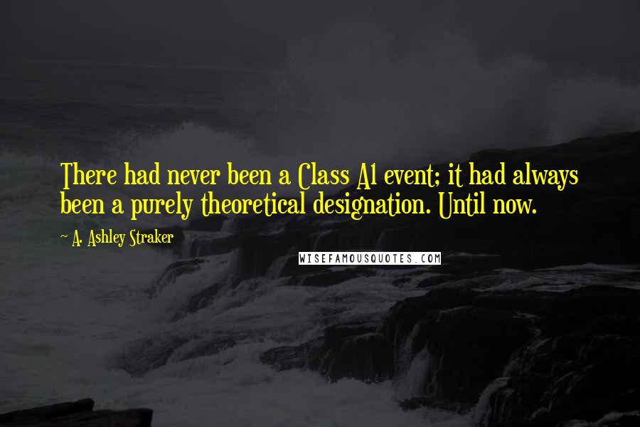 A. Ashley Straker Quotes: There had never been a Class A1 event; it had always been a purely theoretical designation. Until now.