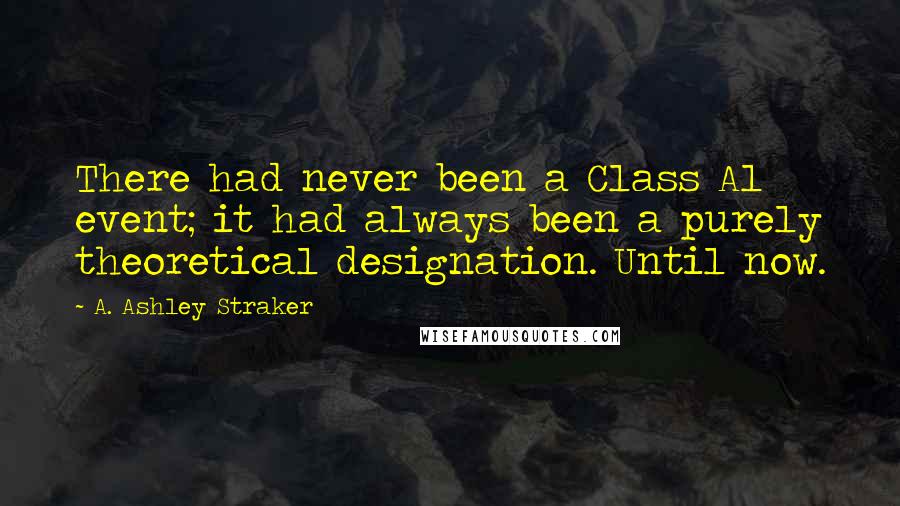 A. Ashley Straker Quotes: There had never been a Class A1 event; it had always been a purely theoretical designation. Until now.