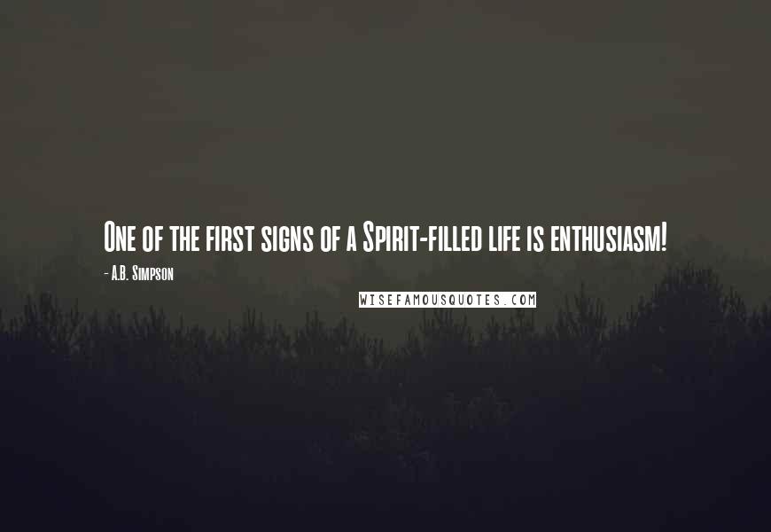 A.B. Simpson Quotes: One of the first signs of a Spirit-filled life is enthusiasm!