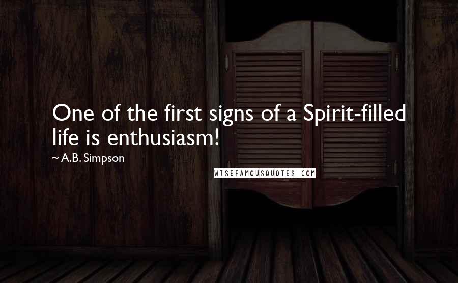 A.B. Simpson Quotes: One of the first signs of a Spirit-filled life is enthusiasm!