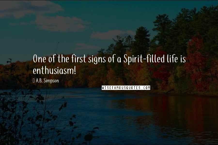 A.B. Simpson Quotes: One of the first signs of a Spirit-filled life is enthusiasm!