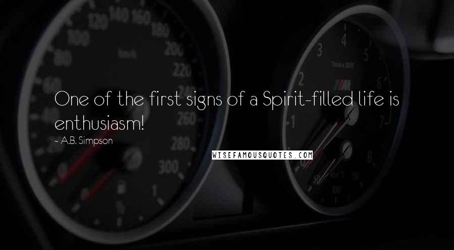A.B. Simpson Quotes: One of the first signs of a Spirit-filled life is enthusiasm!