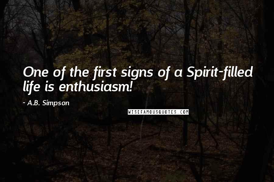 A.B. Simpson Quotes: One of the first signs of a Spirit-filled life is enthusiasm!