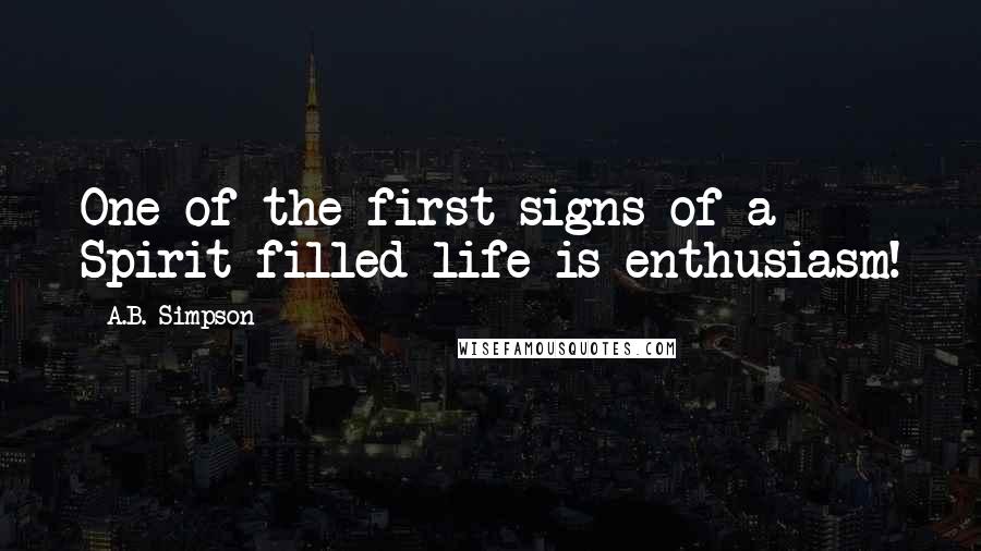 A.B. Simpson Quotes: One of the first signs of a Spirit-filled life is enthusiasm!