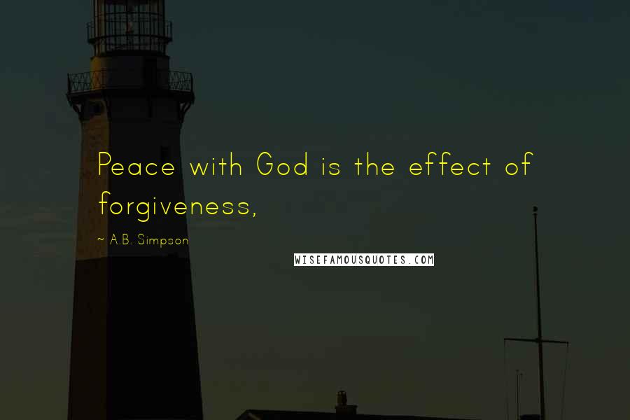 A.B. Simpson Quotes: Peace with God is the effect of forgiveness,