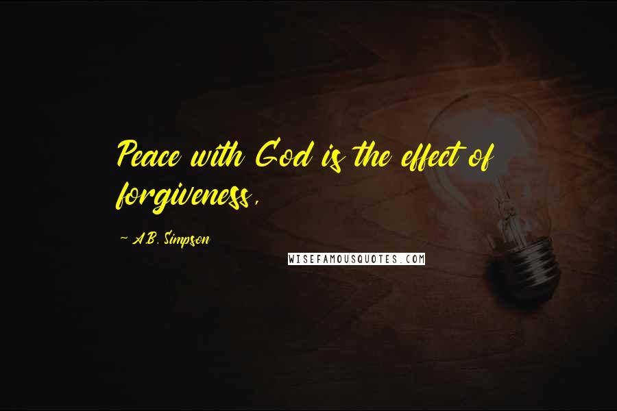 A.B. Simpson Quotes: Peace with God is the effect of forgiveness,