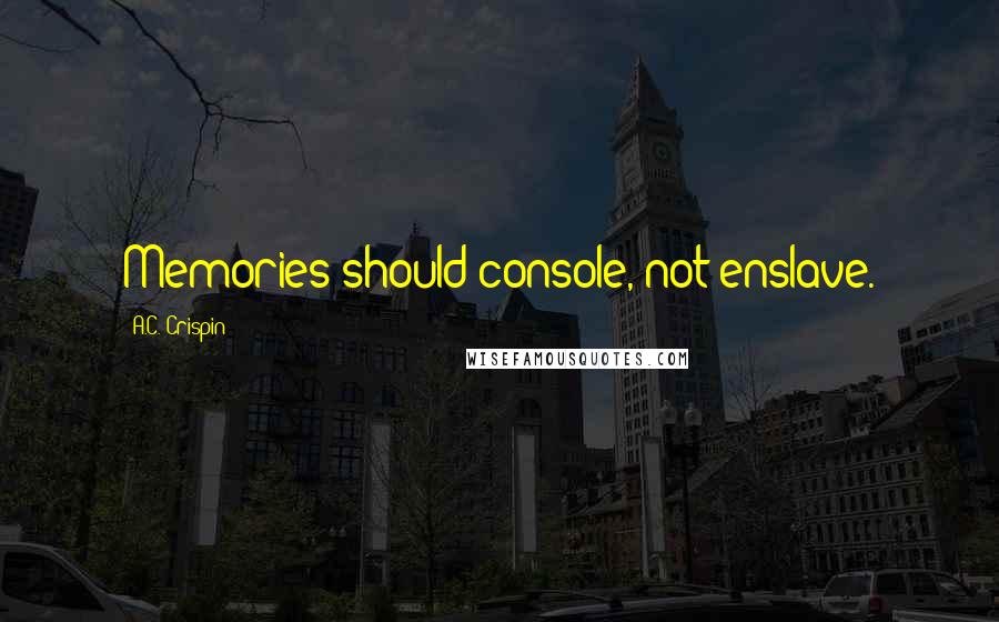 A.C. Crispin Quotes: Memories should console, not enslave.