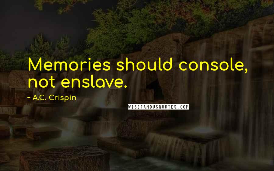 A.C. Crispin Quotes: Memories should console, not enslave.