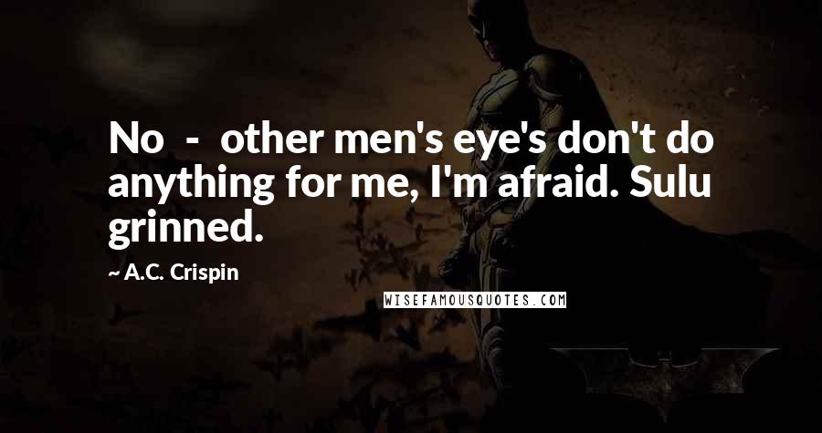 A.C. Crispin Quotes: No  -  other men's eye's don't do anything for me, I'm afraid. Sulu grinned.