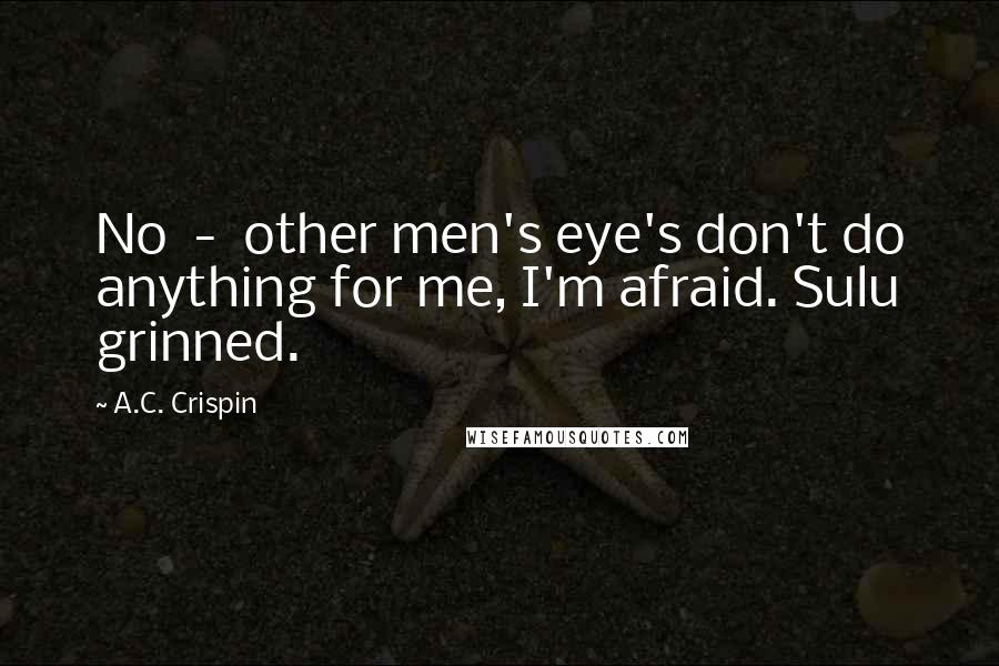 A.C. Crispin Quotes: No - other men's eye's don't do anything for me, I'm afraid. Sulu grinned.