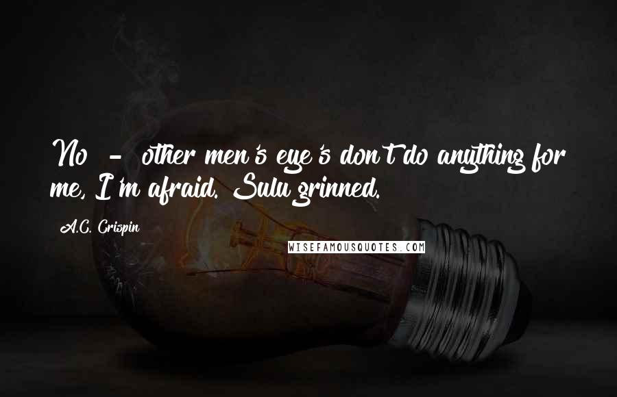 A.C. Crispin Quotes: No - other men's eye's don't do anything for me, I'm afraid. Sulu grinned.