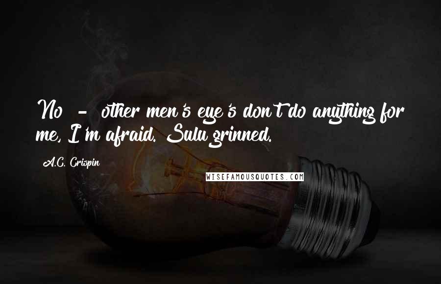 A.C. Crispin Quotes: No  -  other men's eye's don't do anything for me, I'm afraid. Sulu grinned.