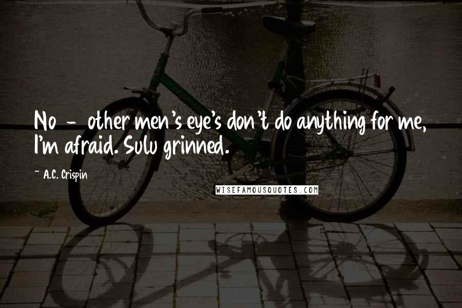 A.C. Crispin Quotes: No  -  other men's eye's don't do anything for me, I'm afraid. Sulu grinned.