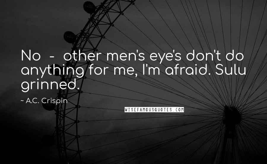 A.C. Crispin Quotes: No  -  other men's eye's don't do anything for me, I'm afraid. Sulu grinned.