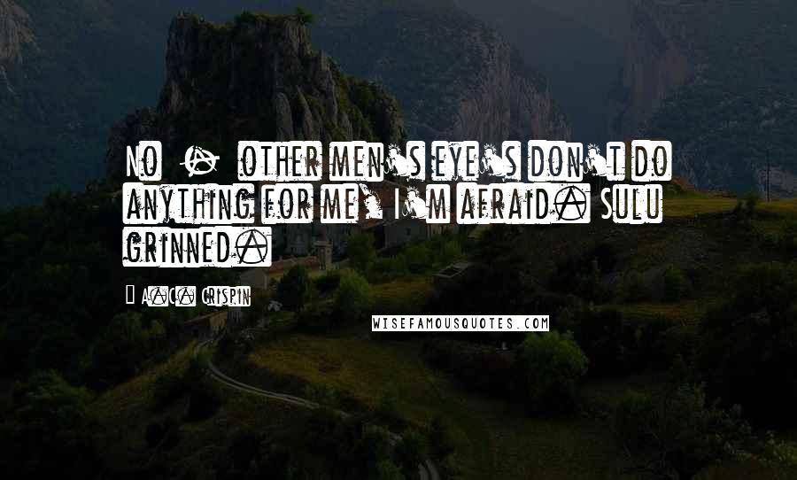 A.C. Crispin Quotes: No  -  other men's eye's don't do anything for me, I'm afraid. Sulu grinned.